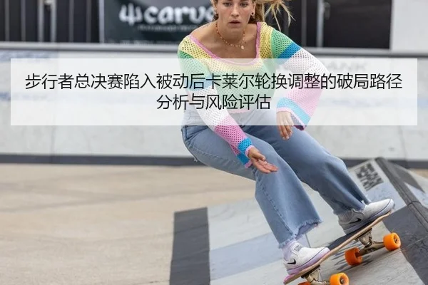 步行者总决赛陷入被动后卡莱尔轮换调整的破局路径分析与风险评估