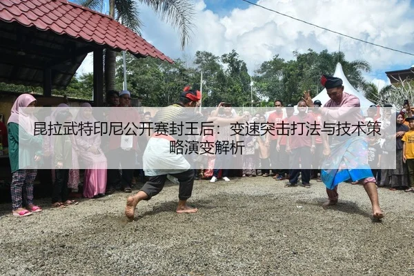 昆拉武特印尼公开赛封王后：变速突击打法与技术策略演变解析