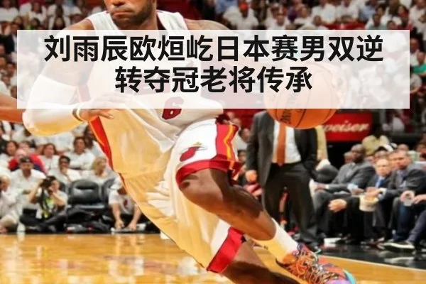 刘雨辰欧烜屹日本赛男双逆转夺冠老将传承