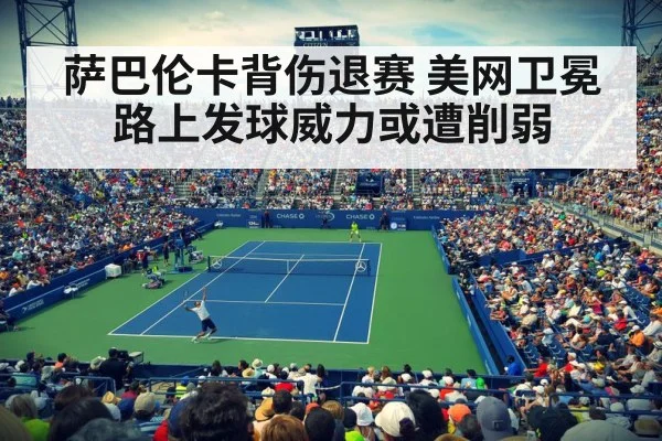 萨巴伦卡背伤退赛 美网卫冕路上发球威力或遭削弱