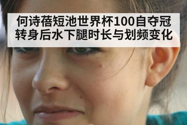 何诗蓓短池世界杯100自夺冠 转身后水下腿时长与划频变化