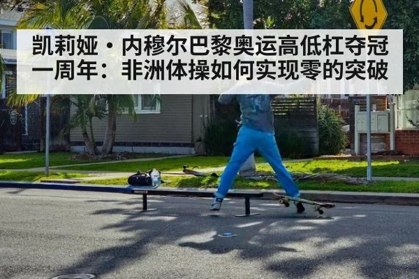 凯莉娅·内穆尔巴黎奥运高低杠夺冠一周年：非洲体操如何实现零的突破